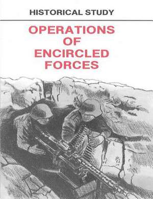 Historical Study Operations of Encricled Forces de Center of Military History United States