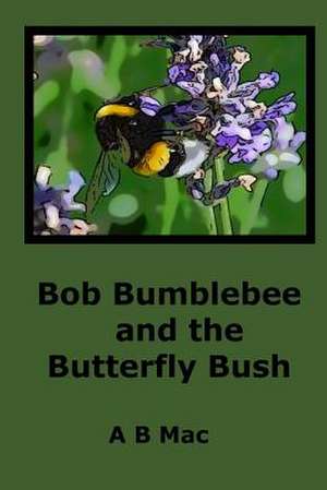 Bob Bumblebee and the Butterfly Bush de A. B. Mac