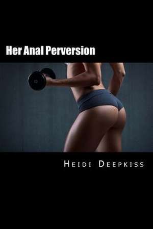 Her Anal Perversion de Heidi Deepkiss