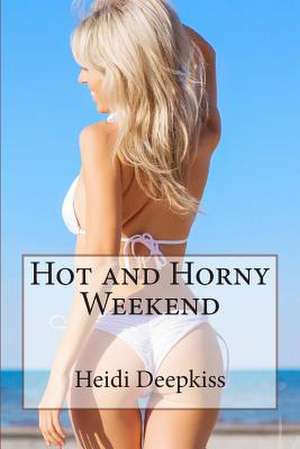 Hot and Horny Weekend de Heidi Deepkiss