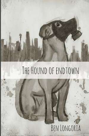 The Hound of Endtown de Ben Longoria