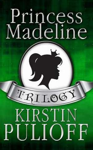 The Princess Madeline Trilogy de Kirstin Pulioff