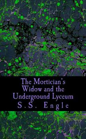 The Mortician's Widow and the Underground Lyceum de S. S. Engle