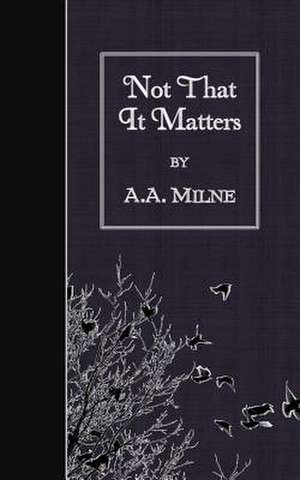 Not That It Matters de A. A. Milne