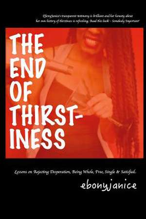 The End of Thirstiness de Ebony Janice