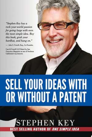 Sell Your Ideas with or Without a Patent de Stephen M. Key