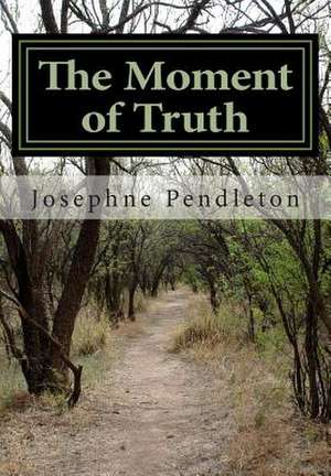 The Moment of Truth de Josephne Pendleton