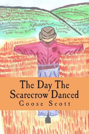 The Day the Scarecrow Danced de Goose Scott