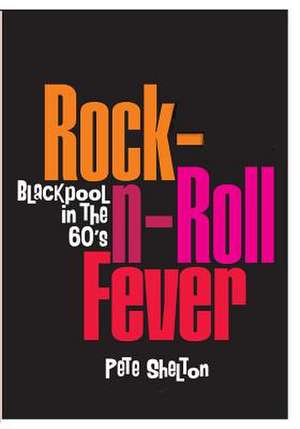 Rock-N-Roll Fever - Blackpool in the 60's de MR Pete Shelton