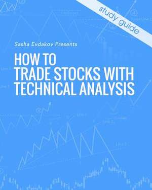 How to Trade Stocks with Technical Analysis de Sasha Evdakov