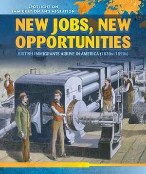 New Jobs, New Opportunities: British Immigrants Arrive in America (1830s-1890s) de Pilar Alvarez