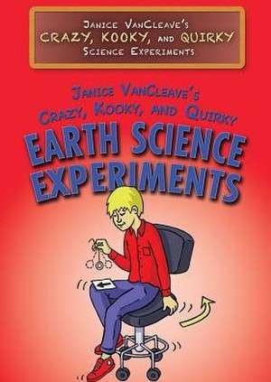 Vancleave, Janice 's Crazy, Kooky, and Quirky Earth Science Experiments de Janice Pratt VanCleave