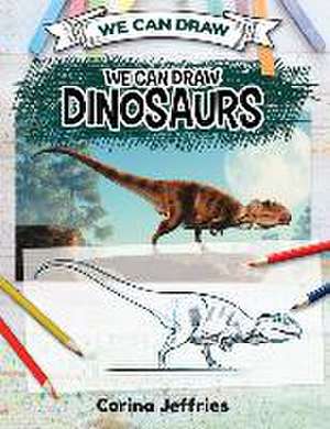 We Can Draw Dinosaurs de Corina Jeffries