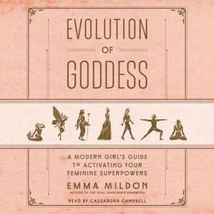 Evolution of Goddess: A Modern Girl's Guide to Activating Your Feminine Superpowers de Emma Mildon