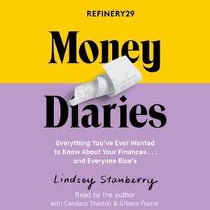 Refinery29 Money Diaries: Everything You've Ever Wanted to Know about Your Finances... and Everyone Else's de Lindsey Stanberry