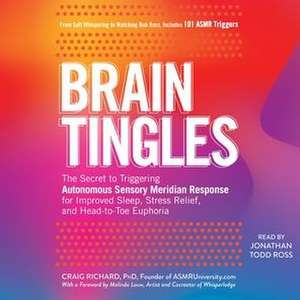 Brain Tingles: The Secret to Triggering Autonomous Sensory Meridian Response for Improved Sleep, Stress Relief, and Head-To-Toe Eupho de Craig Richard