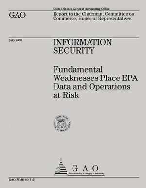 Information Security Fundamental Weaknesses Place EPA Data and Operations at Risk de Government Accountability Office (U S )