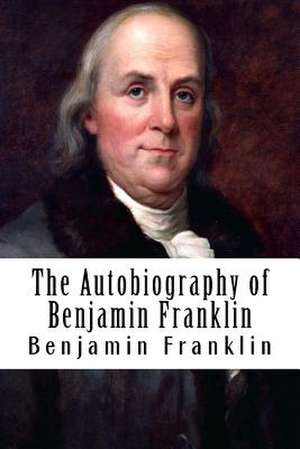 The Autobiography of Benjamin Franklin de Benjamin Franklin