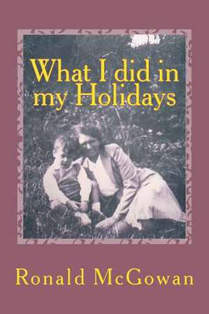 What I Did in My Holidays de Ronald McGowan