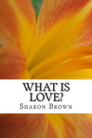 What Is Love? de Sharon Brown