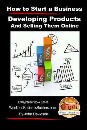 How to Start a Business - Developing Products and Selling Them Online de John Davidson