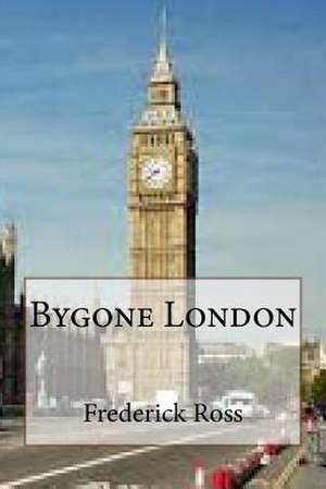 Bygone London de MR Frederick Ross