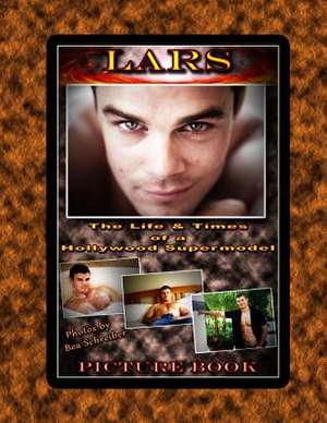 Lars - The Life and Times of a Hollywood Supermodel de Bea Schreiber