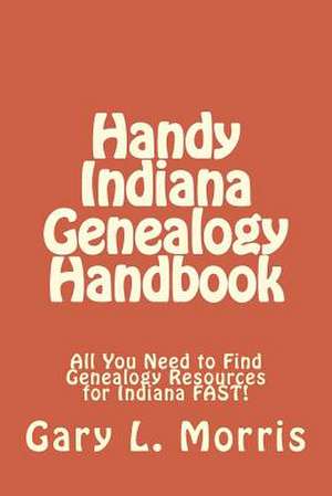 Handy Indiana Genealogy Handbook de Gary L. Morris