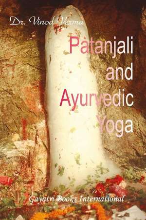 Patanjali and Ayurvedic Yoga de Dr Vinod Verma