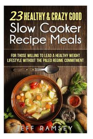 23 Healthy and Crazy Good Slow Cooker Recipes Meals de Jeff Ramsey