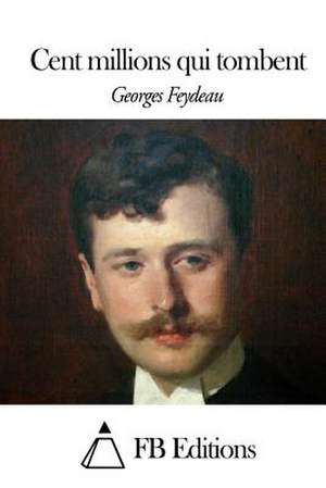 Cent Millions Qui Tombent de Georges Feydeau