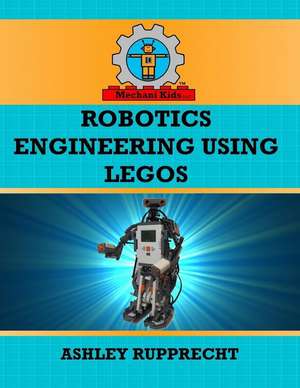 Robotics Engineering Using Legos de Ashley O. Rupprecht