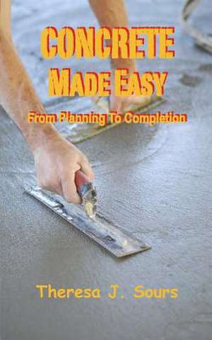 Concrete Made Easy de Theresa J. Sours