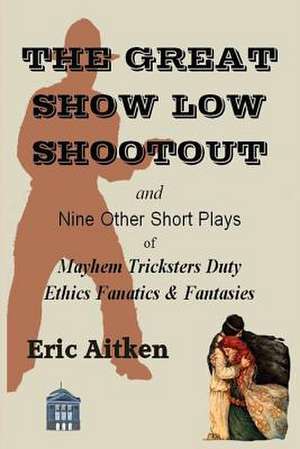 The Great Show Low Shootout and Nine Other Short Plays de Eric Aitken