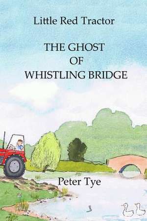 Little Red Tractor - The Ghost of Whistling Bridge de Peter Tye