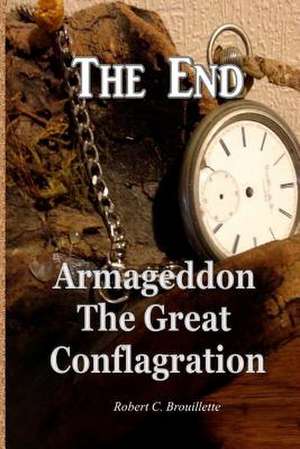 The End Armageddon the Great Conflagration de Robert C. Brouillette