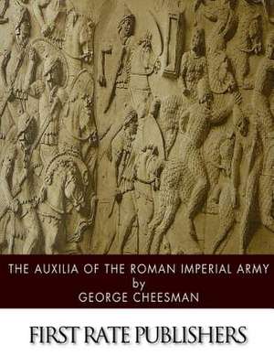 The Auxilia of the Roman Imperial Army de George Cheesman