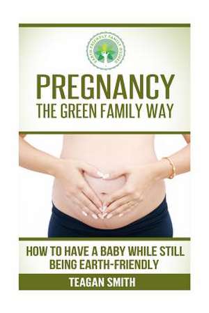 Pregnancy the Green Family Way de Teagan Smith