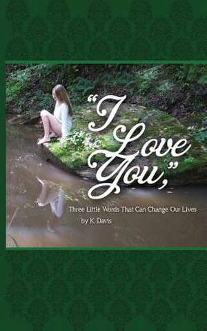 I Love You, Three Little Words That Can Change Our Lives de K. Davis