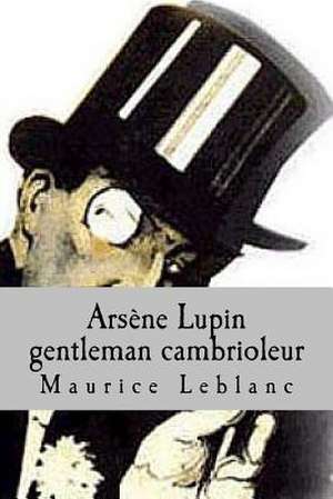 Arsene Lupin Gentleman Cambrioleur de M. Maurice LeBlanc