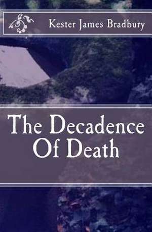 The Decadence of Death de Kester James Bradbury