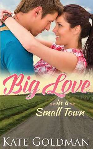 Big Love in a Small Town de Kate Goldman