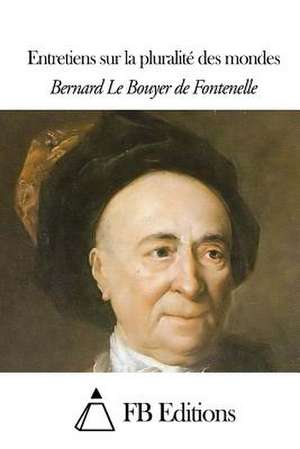 Entretiens Sur La Pluralite Des Mondes de Bernard Le Bouyer De Fontenelle