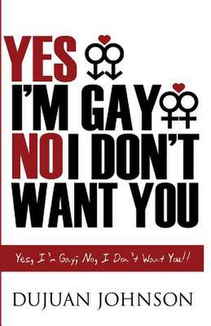 Yes, I Am Gay; No, I Don't Want You de Dujuan Johnson