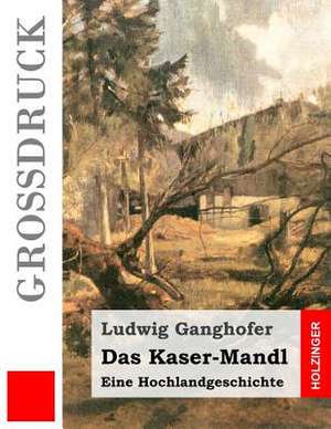 Das Kaser-Mandl (Grossdruck) de Ludwig Ganghofer