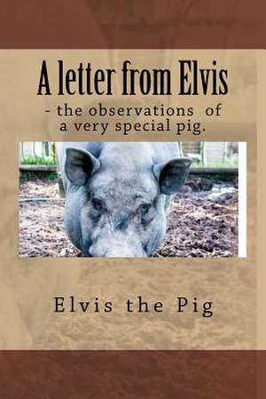 A Letter from Elvis - The Jottings of a Very Special Pig. de Neil Wheeler