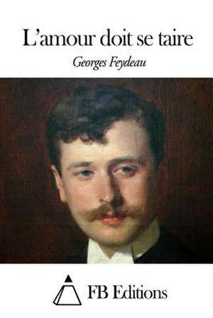 L'Amour Doit Se Taire de Georges Feydeau