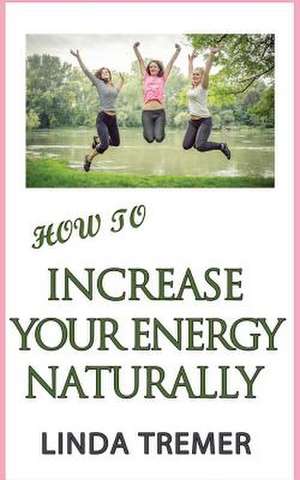 How to Increase Your Energy Naturally de Tremer, Linda M.