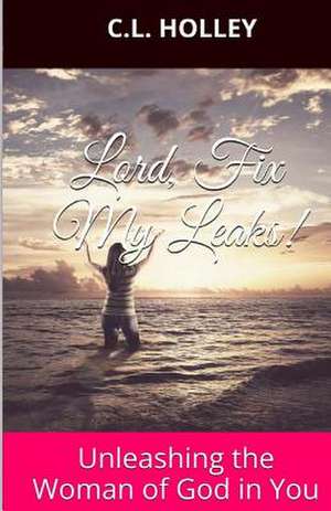 Lord, Fix My Leaks! de C. L. Holley