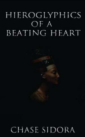 Hieroglyphics of a Beating Heart de Chase Sidora